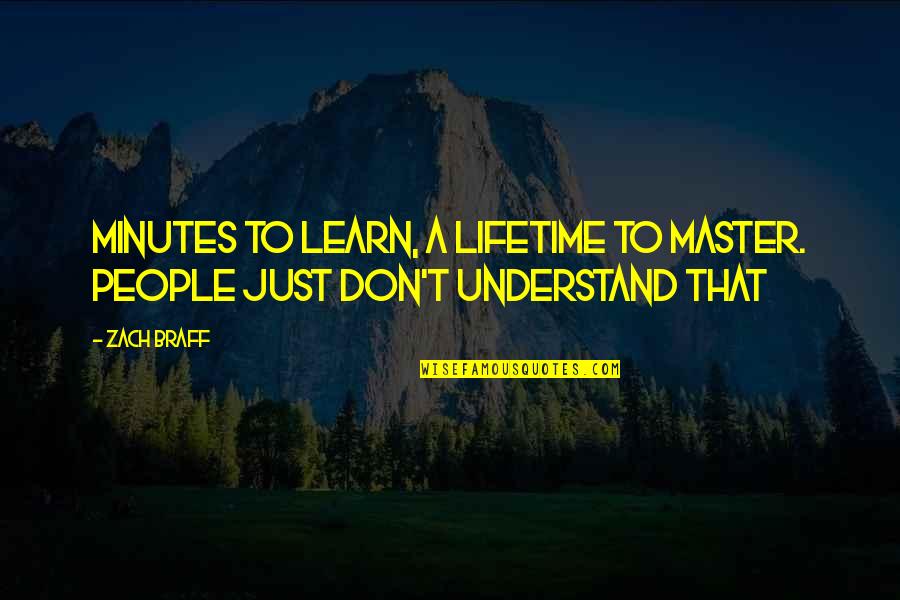 Braff Quotes By Zach Braff: Minutes to learn, a lifetime to master. People