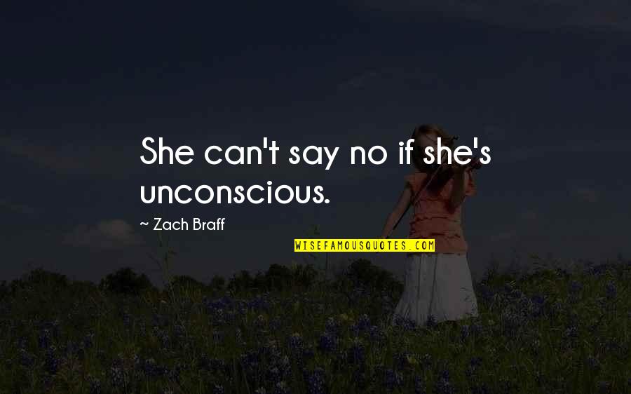 Braff Quotes By Zach Braff: She can't say no if she's unconscious.