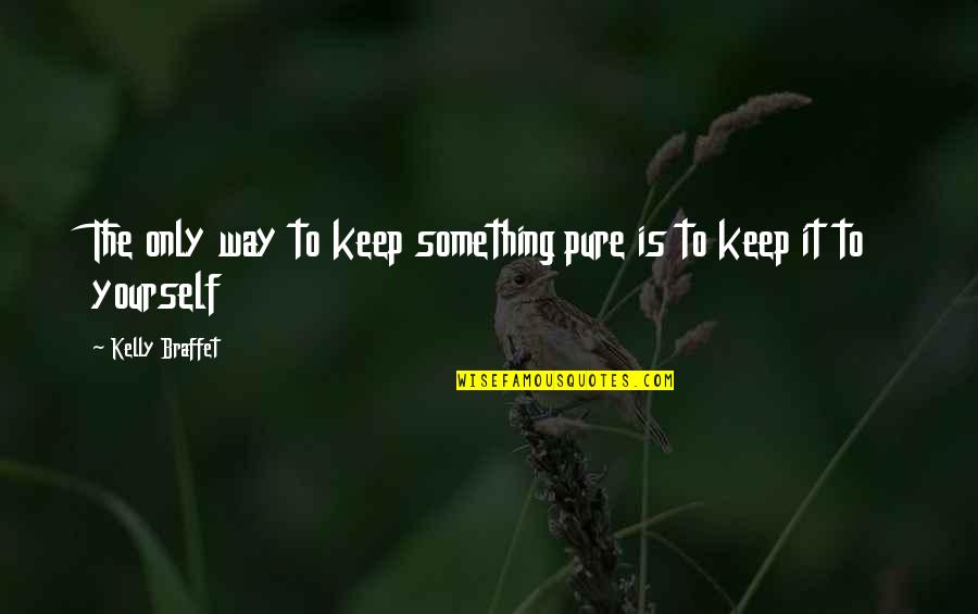 Braffet Quotes By Kelly Braffet: The only way to keep something pure is Braffet Quotes By Kelly Braffet: The only way to keep something pure is