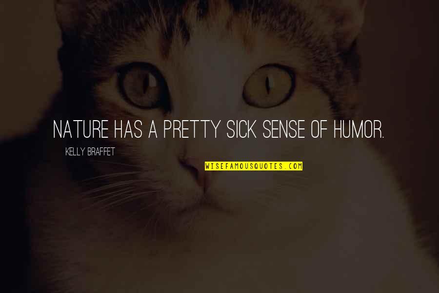 Braffet Quotes By Kelly Braffet: Nature has a pretty sick sense of humor. Braffet Quotes By Kelly Braffet: Nature has a pretty sick sense of humor.