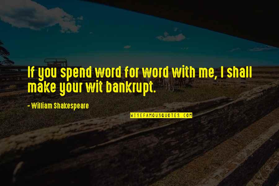 Braffland Quotes By William Shakespeare: If you spend word for word with me,