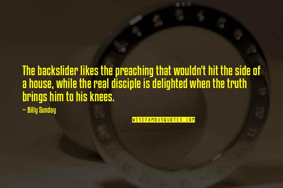 Brafford Odom Quotes By Billy Sunday: The backslider likes the preaching that wouldn't hit Brafford Odom Quotes By Billy Sunday: The backslider likes the preaching that wouldn't hit