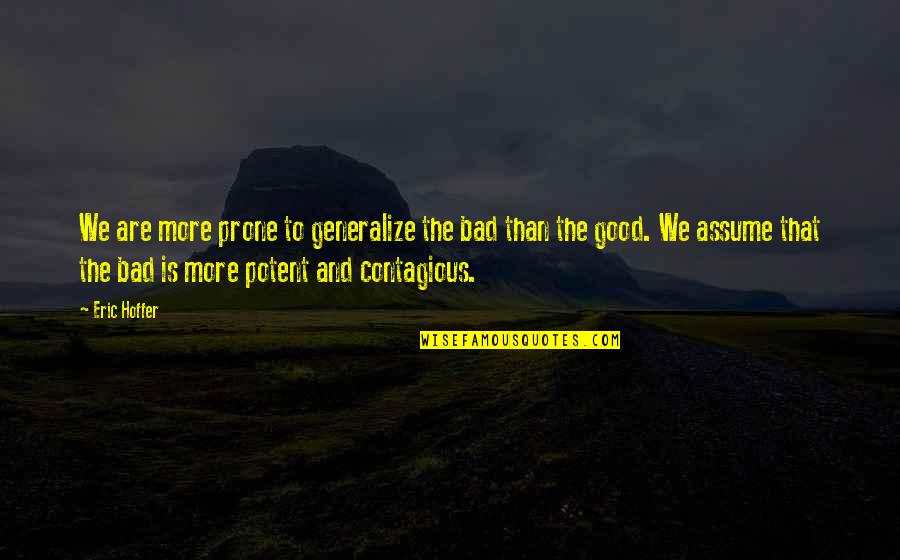 Brafford Odom Quotes By Eric Hoffer: We are more prone to generalize the bad Brafford Odom Quotes By Eric Hoffer: We are more prone to generalize the bad