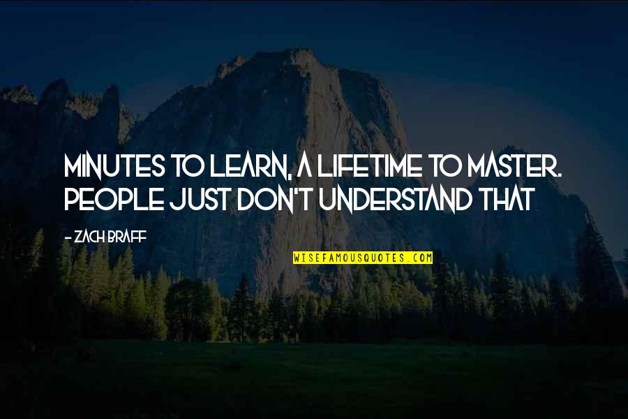 Braff's Quotes By Zach Braff: Minutes to learn, a lifetime to master. People