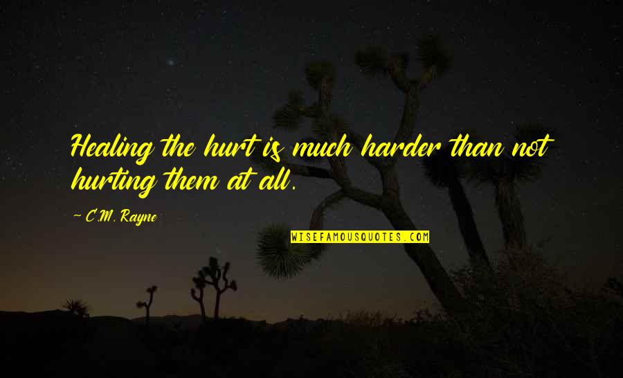 Brafman And Associates Quotes By C.M. Rayne: Healing the hurt is much harder than not