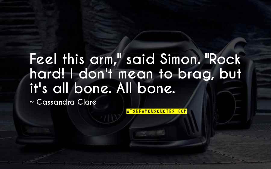 Brag Quotes By Cassandra Clare: Feel this arm," said Simon. "Rock hard! I