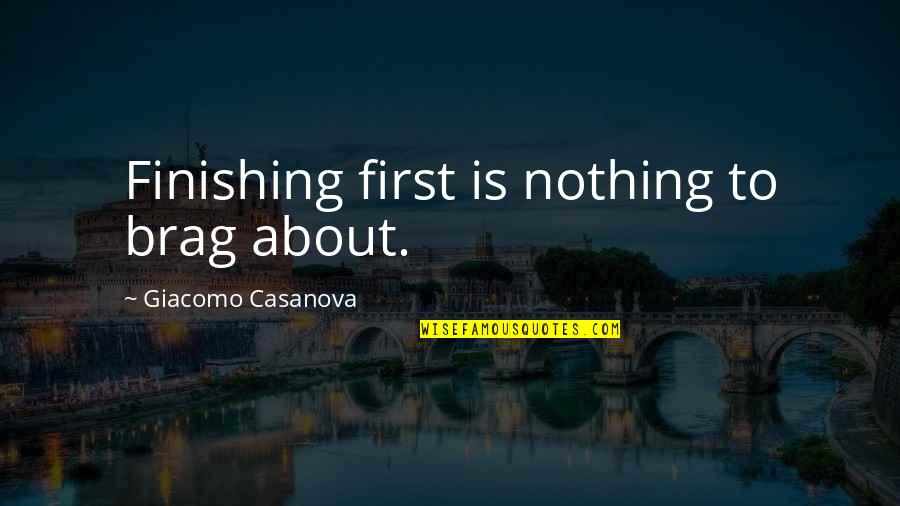 Brag Quotes By Giacomo Casanova: Finishing first is nothing to brag about.