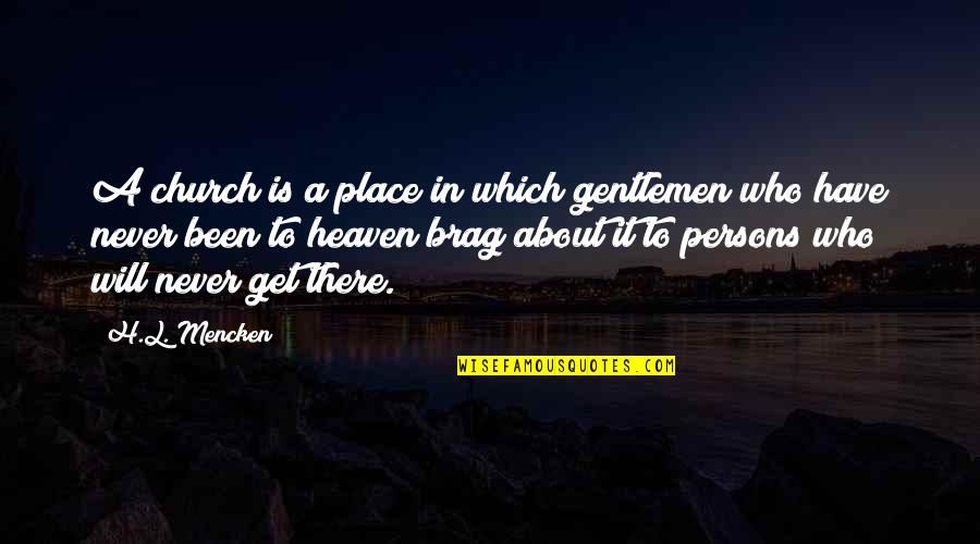 Brag Quotes By H.L. Mencken: A church is a place in which gentlemen