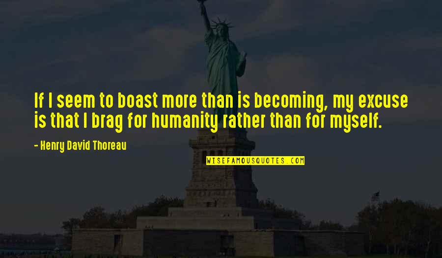Brag Quotes By Henry David Thoreau: If I seem to boast more than is