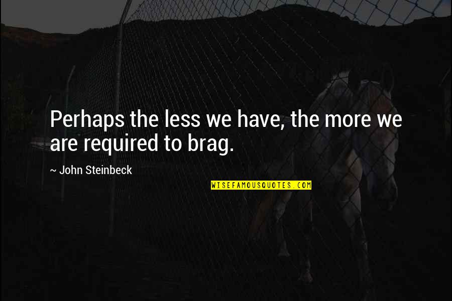 Brag Quotes By John Steinbeck: Perhaps the less we have, the more we