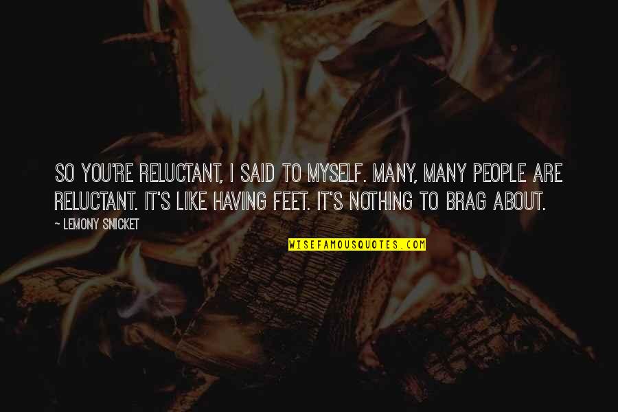Brag Quotes By Lemony Snicket: So you're reluctant, I said to myself. Many,