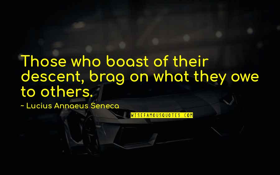 Brag Quotes By Lucius Annaeus Seneca: Those who boast of their descent, brag on