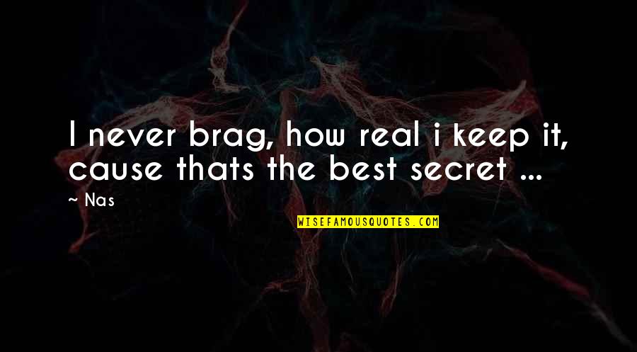 Brag Quotes By Nas: I never brag, how real i keep it,