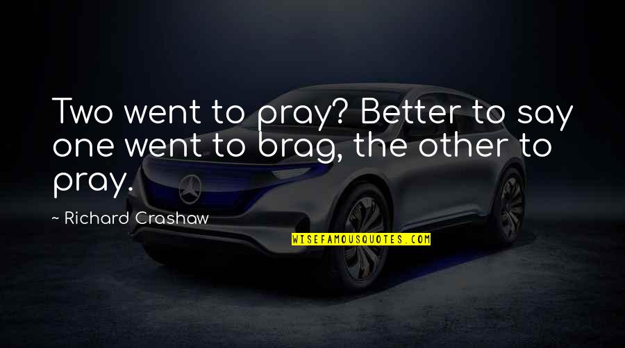 Brag Quotes By Richard Crashaw: Two went to pray? Better to say one