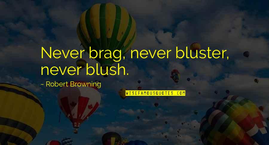 Brag Quotes By Robert Browning: Never brag, never bluster, never blush.