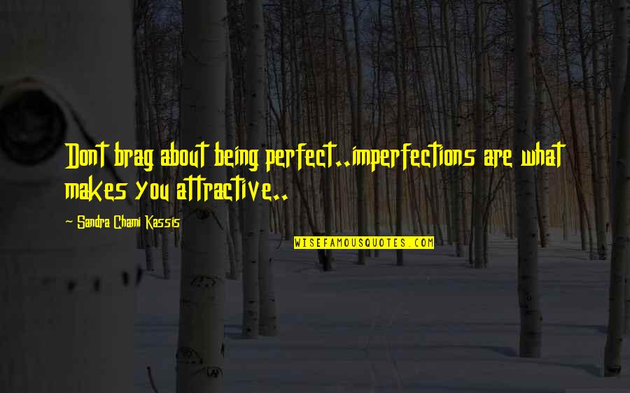 Brag Quotes By Sandra Chami Kassis: Dont brag about being perfect..imperfections are what makes