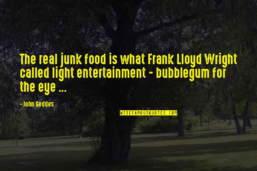 Bragado Informa Quotes By John Geddes: The real junk food is what Frank Lloyd Bragado Informa Quotes By John Geddes: The real junk food is what Frank Lloyd