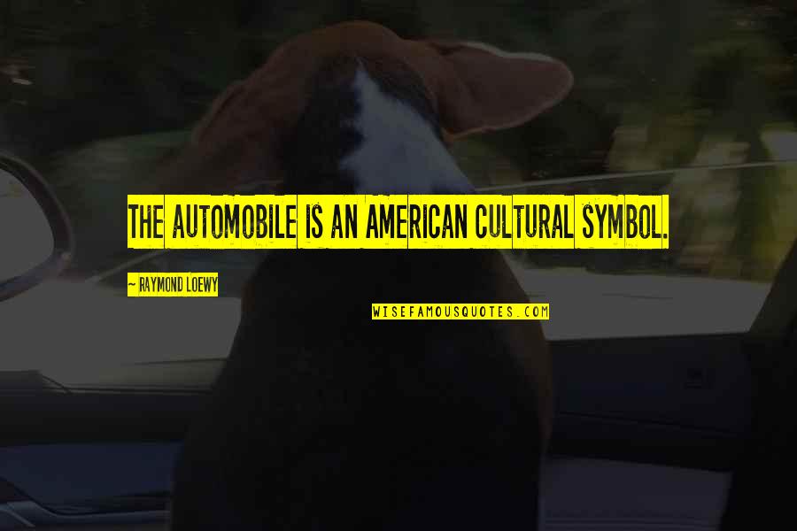 Bragadocious Dictionary Quotes By Raymond Loewy: The automobile is an American cultural symbol. Bragadocious Dictionary Quotes By Raymond Loewy: The automobile is an American cultural symbol.