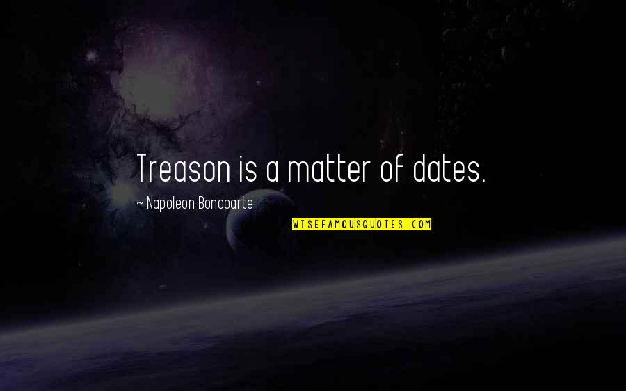 Braganca Zerozero Quotes By Napoleon Bonaparte: Treason is a matter of dates.