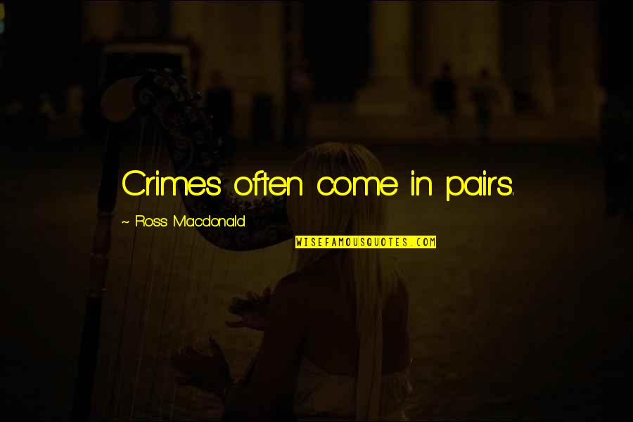 Braganca Zerozero Quotes By Ross Macdonald: Crimes often come in pairs.