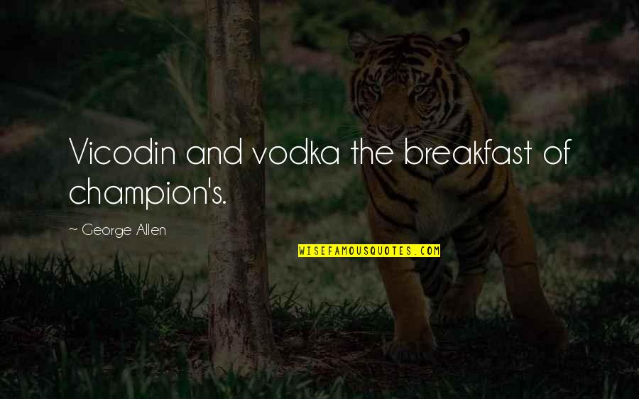 Brage Living Quotes By George Allen: Vicodin and vodka the breakfast of champion's.