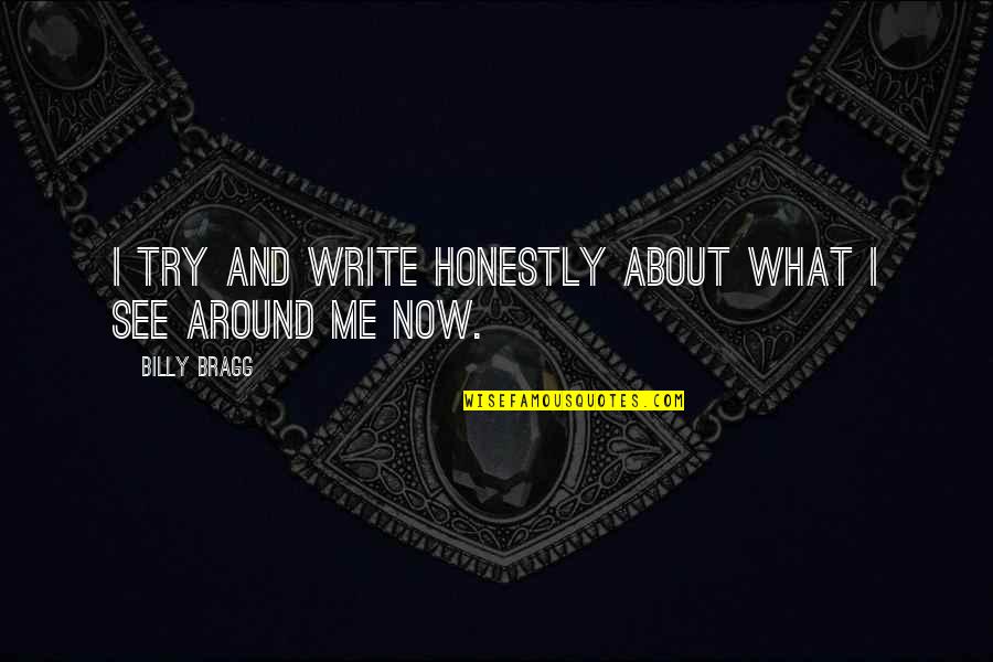 Bragg Quotes By Billy Bragg: I try and write honestly about what I