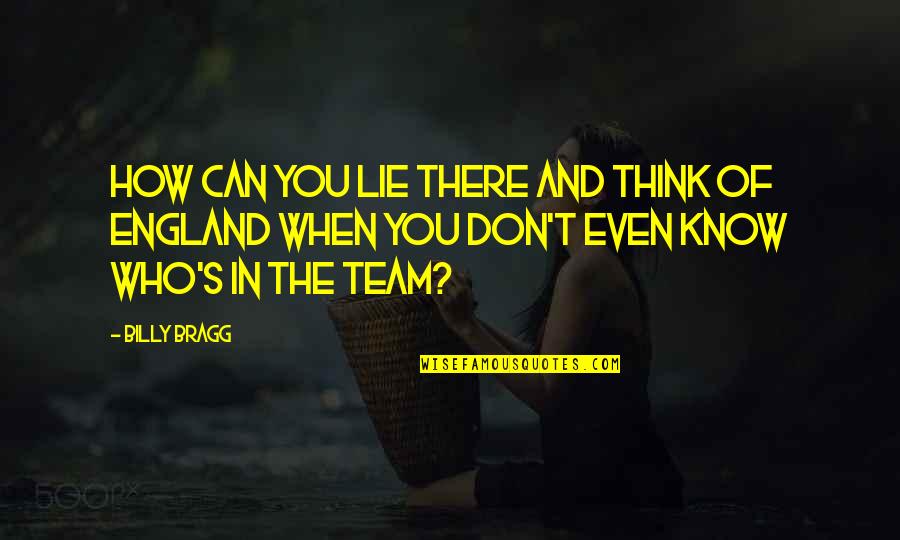 Bragg Quotes By Billy Bragg: How can you lie there and think of