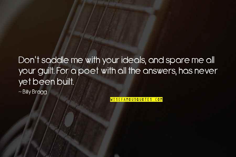 Bragg Quotes By Billy Bragg: Don't saddle me with your ideals, and spare