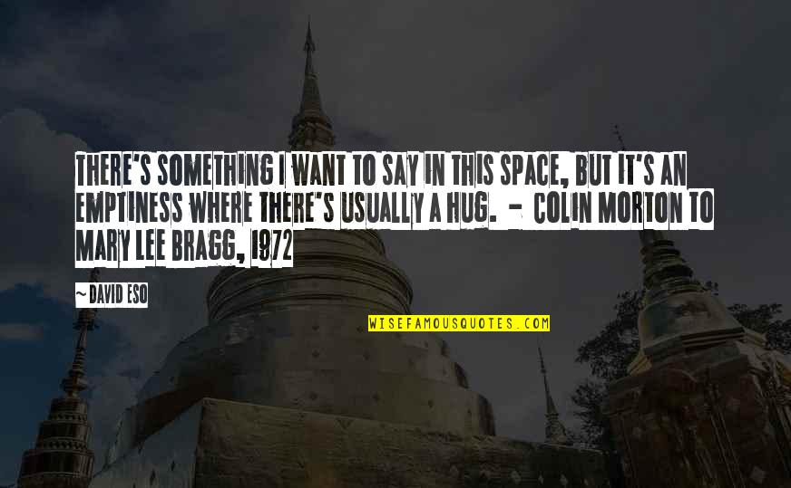 Bragg Quotes By David Eso: There's something I want to say in this