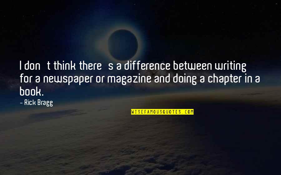 Bragg Quotes By Rick Bragg: I don't think there's a difference between writing