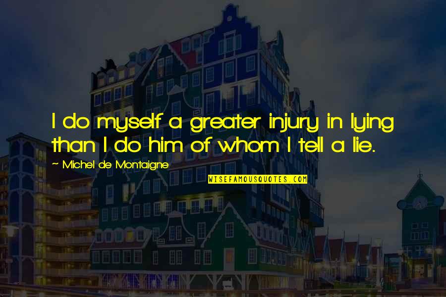 Braggadocios In A Sentence Quotes By Michel De Montaigne: I do myself a greater injury in lying