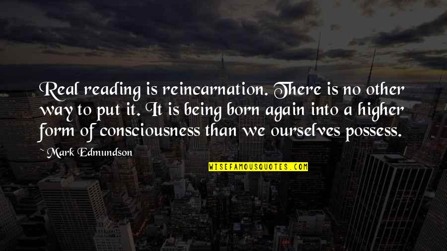 Braggadocios Quotes By Mark Edmundson: Real reading is reincarnation. There is no other
