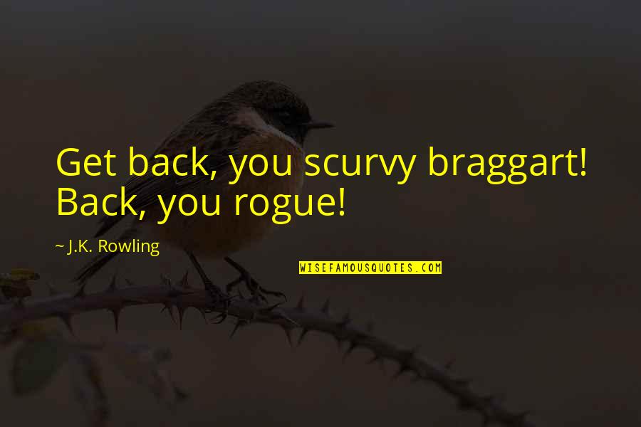 Braggart Quotes By J.K. Rowling: Get back, you scurvy braggart! Back, you rogue!
