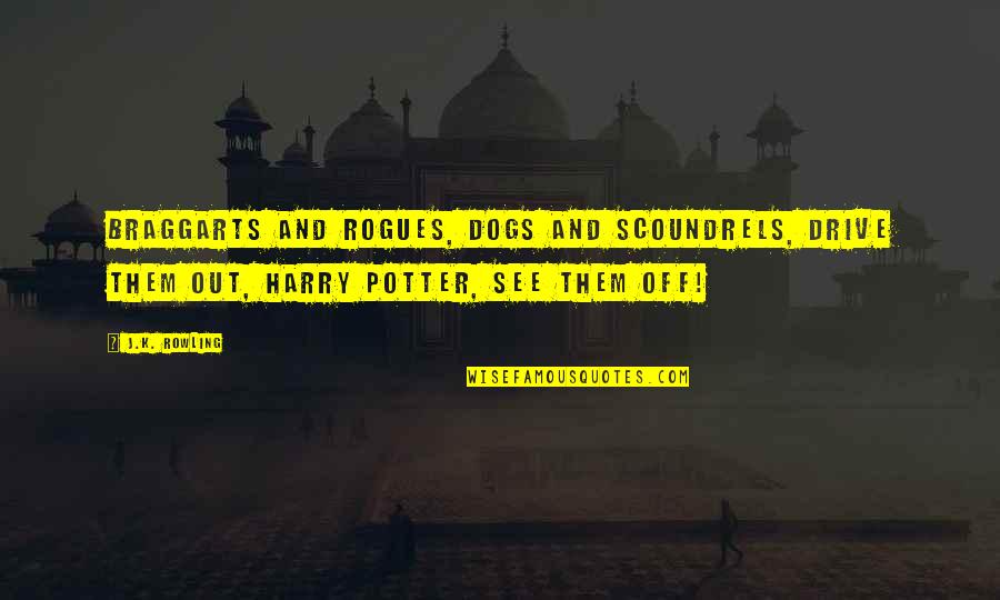 Braggarts Quotes By J.K. Rowling: Braggarts and rogues, dogs and scoundrels, drive them