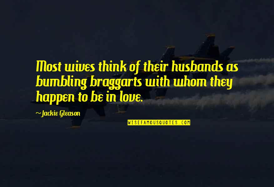 Braggarts Quotes By Jackie Gleason: Most wives think of their husbands as bumbling Braggarts Quotes By Jackie Gleason: Most wives think of their husbands as bumbling