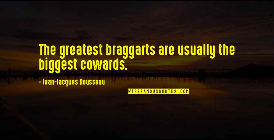 Braggarts Quotes By Jean-Jacques Rousseau: The greatest braggarts are usually the biggest cowards. Braggarts Quotes By Jean-Jacques Rousseau: The greatest braggarts are usually the biggest cowards.