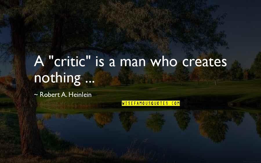Braggarts Quotes By Robert A. Heinlein: A "critic" is a man who creates nothing Braggarts Quotes By Robert A. Heinlein: A "critic" is a man who creates nothing