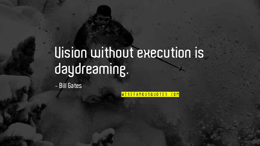 Bragged Thesaurus Quotes By Bill Gates: Vision without execution is daydreaming.