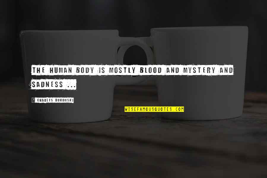 Braggers And Boasters Quotes By Charles Bukowski: The human body is mostly blood and mystery