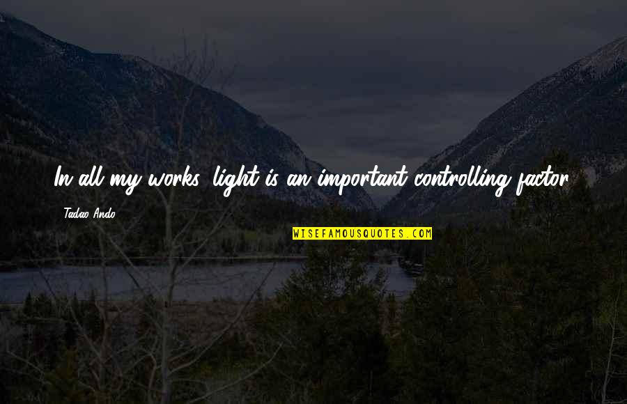 Braggin Quotes By Tadao Ando: In all my works, light is an important