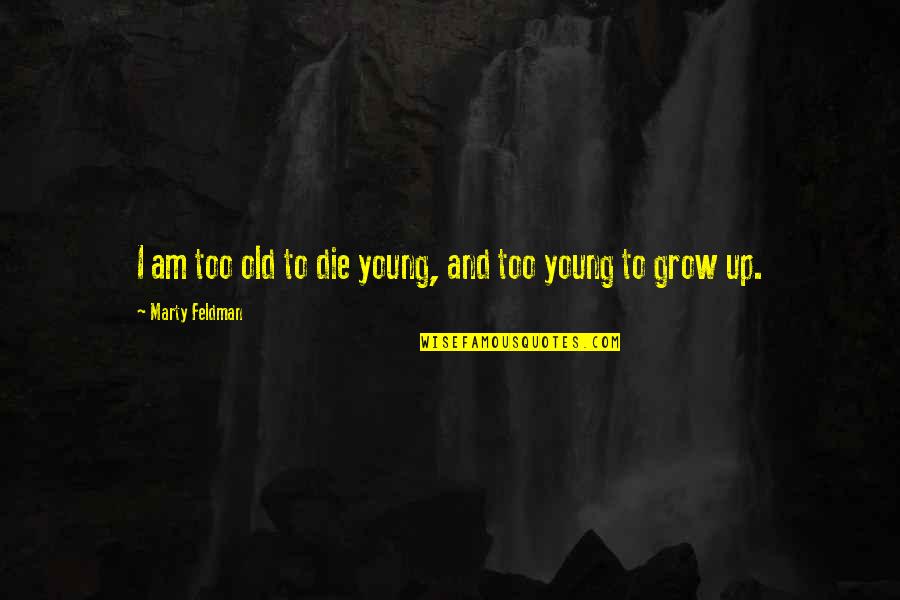 Bragging About Money Quotes By Marty Feldman: I am too old to die young, and
