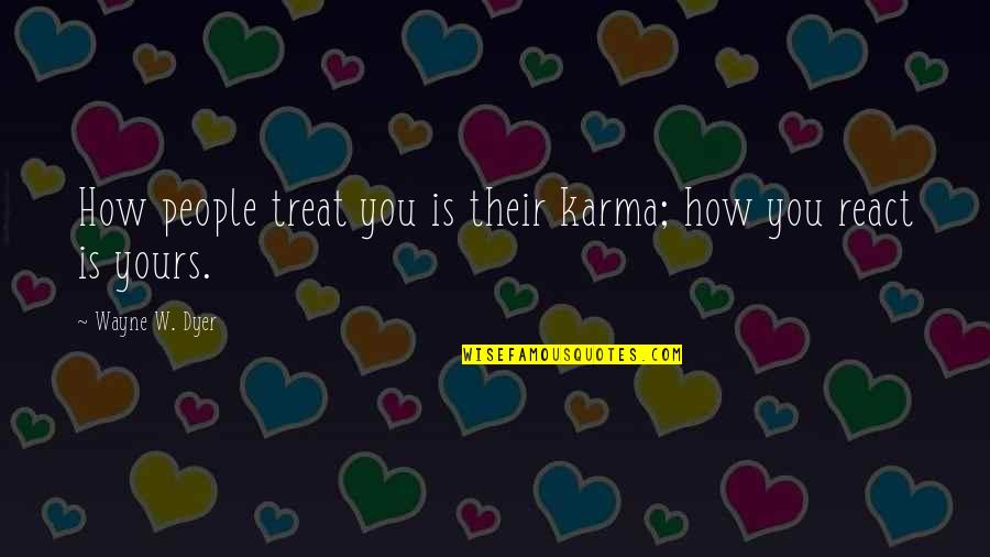 Bragging About Relationships Quotes By Wayne W. Dyer: How people treat you is their karma; how