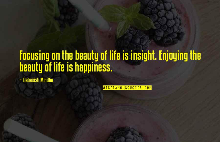 Bragging Boasting Quotes By Debasish Mridha: Focusing on the beauty of life is insight. Bragging Boasting Quotes By Debasish Mridha: Focusing on the beauty of life is insight.