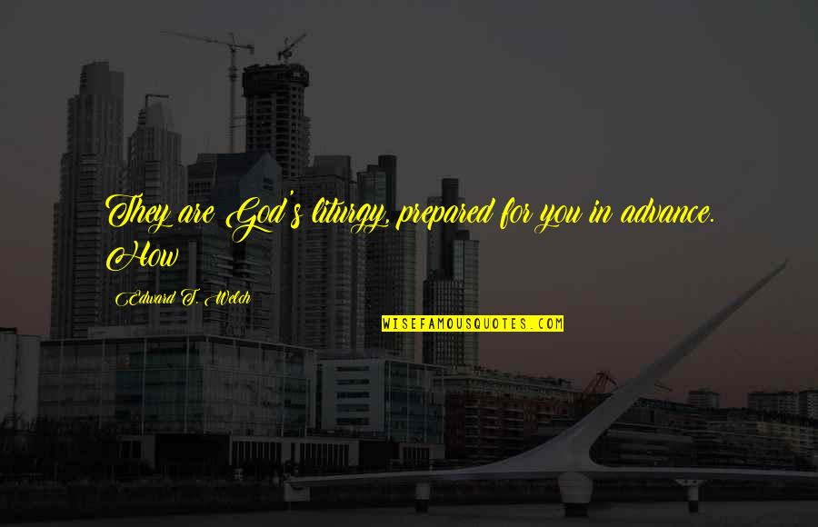 Bragging Boasting Quotes By Edward T. Welch: They are God's liturgy, prepared for you in Bragging Boasting Quotes By Edward T. Welch: They are God's liturgy, prepared for you in
