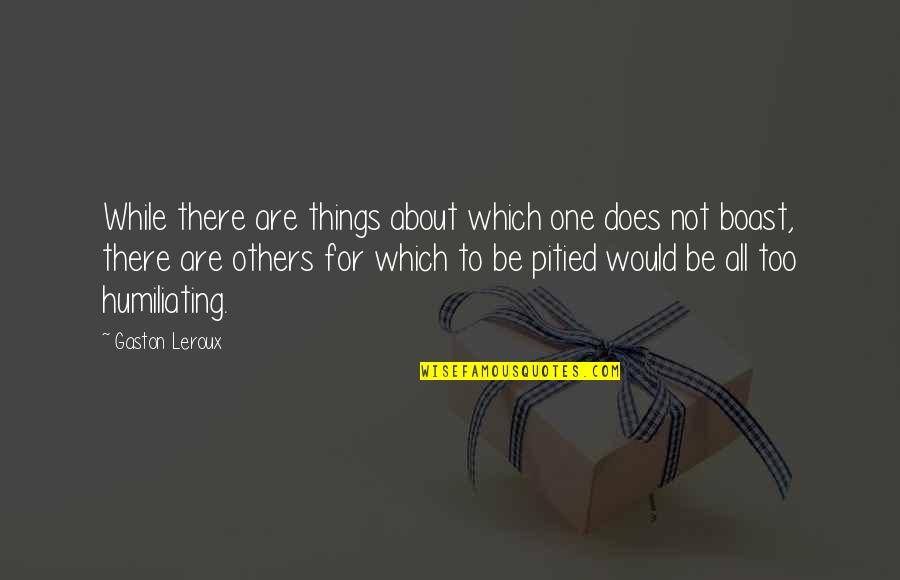 Bragging Boasting Quotes By Gaston Leroux: While there are things about which one does Bragging Boasting Quotes By Gaston Leroux: While there are things about which one does