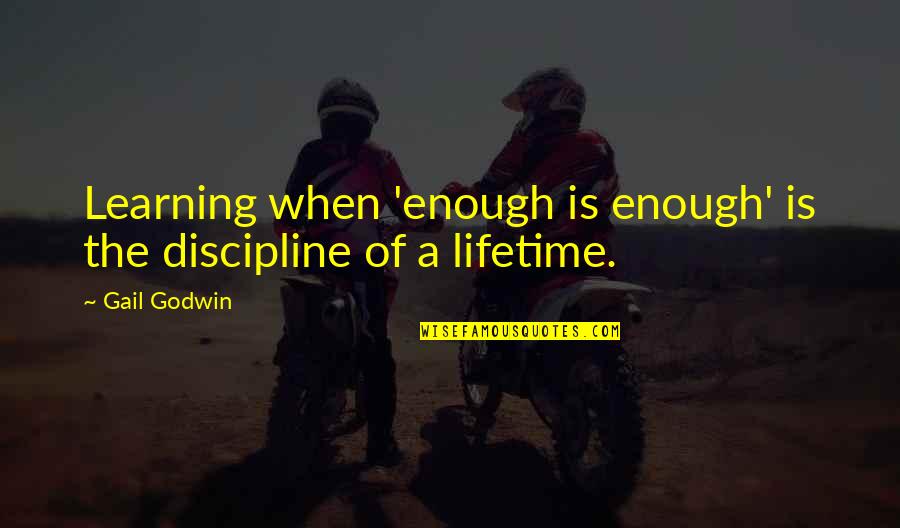 Bragging Material Things Quotes By Gail Godwin: Learning when 'enough is enough' is the discipline