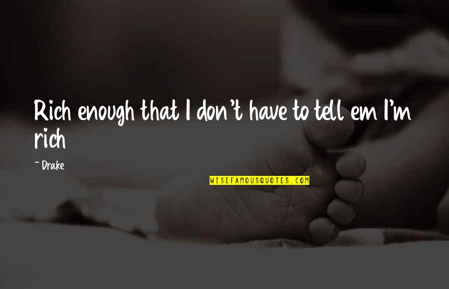 Bragging Quotes By Drake: Rich enough that I don't have to tell