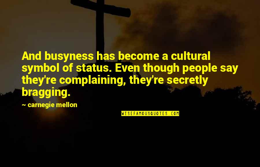 Bragging Too Much Quotes By Carnegie Mellon: And busyness has become a cultural symbol of Bragging Too Much Quotes By Carnegie Mellon: And busyness has become a cultural symbol of