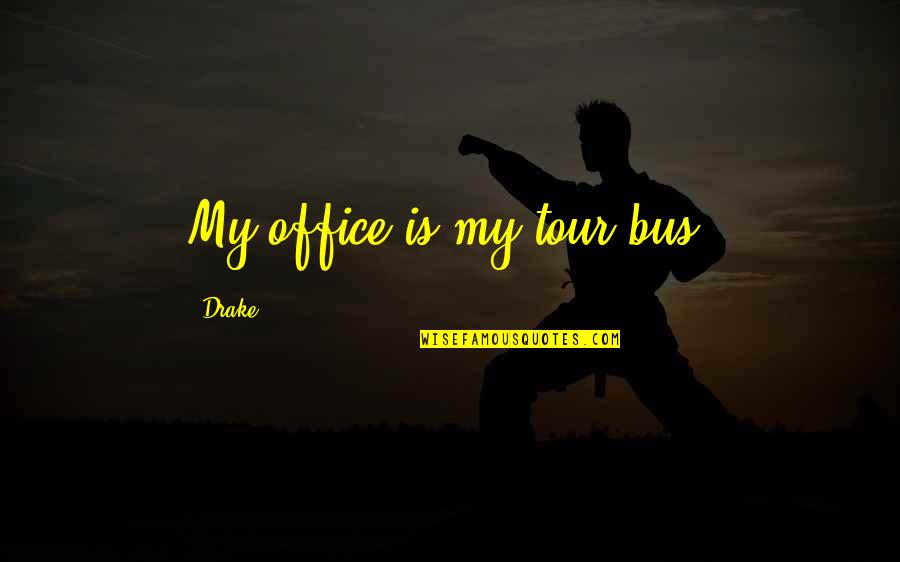 Bragging Too Much Quotes By Drake: My office is my tour bus.