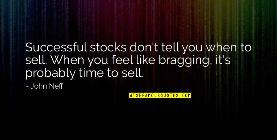 Bragging Too Much Quotes By John Neff: Successful stocks don't tell you when to sell.